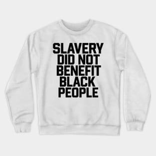 Slavery Did Not Benefit Black People Crewneck Sweatshirt